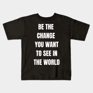 Be The Change You Want To See In The World Kids T-Shirt